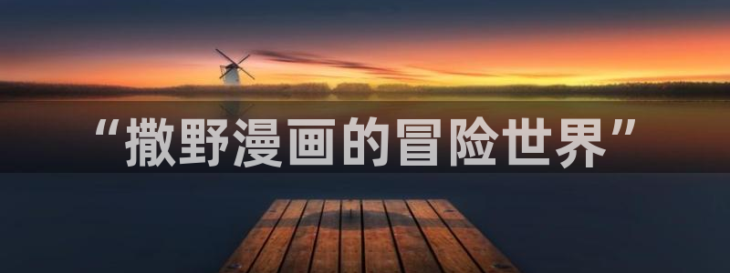 酷漫屋漫画免费漫画页面在线看漫画下载：“撒野漫画的冒险世界”